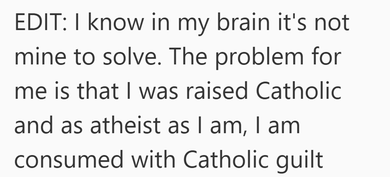 Screenshot of text reading: EDIT: I know in my brain it's not mine to solve. The problem for me is that, as an adult daughter raised Catholic, even as atheist as I am, I'm consumed with Catholic guilt—especially around family caregiving.